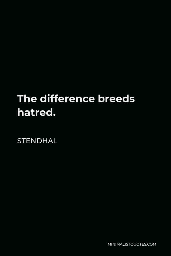 Stendhal Quote - The difference breeds hatred.