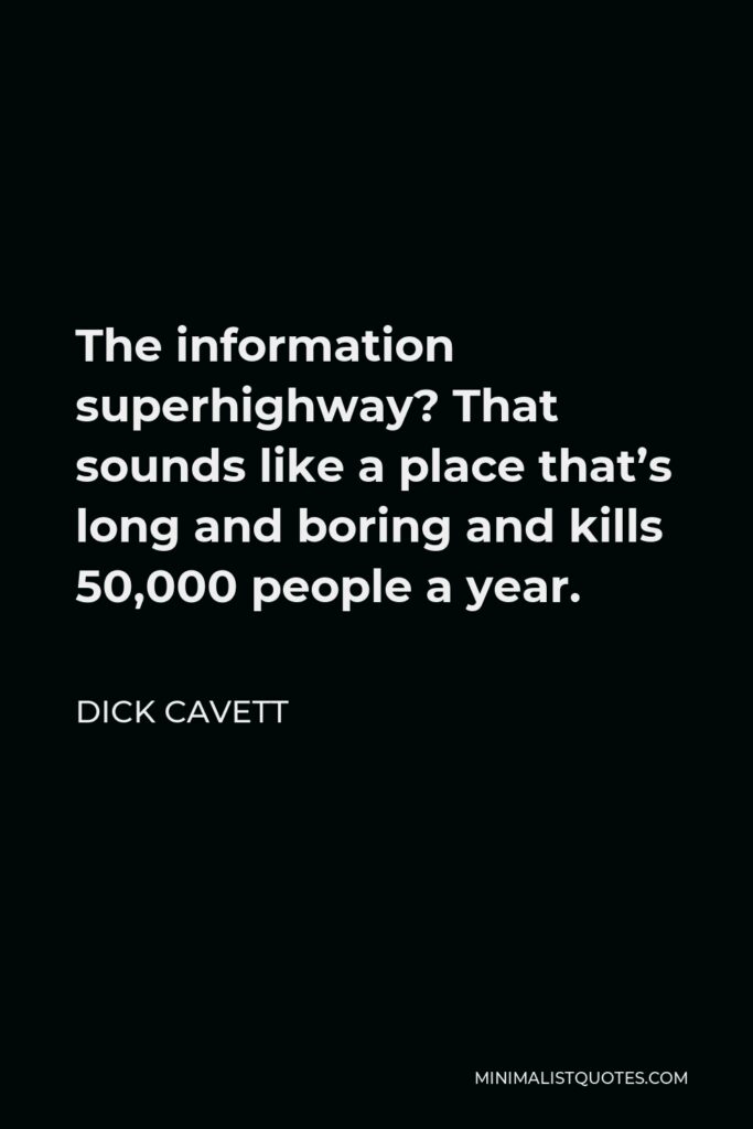 Dick Cavett Quote - The information superhighway? That sounds like a place that’s long and boring and kills 50,000 people a year.