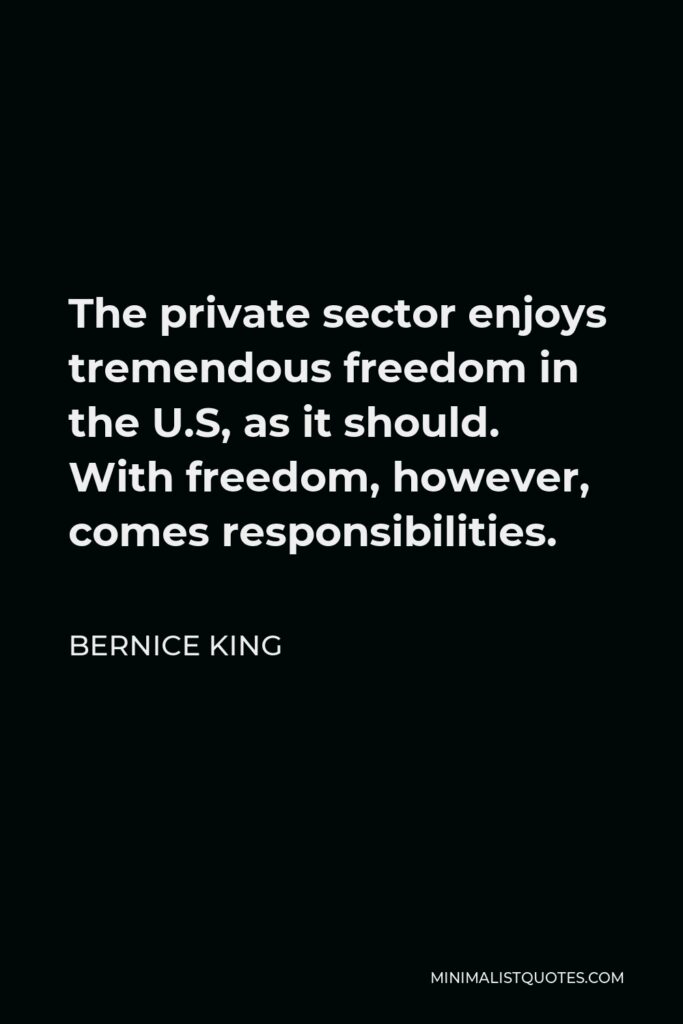 Bernice King Quote - The private sector enjoys tremendous freedom in the U.S, as it should. With freedom, however, comes responsibilities.