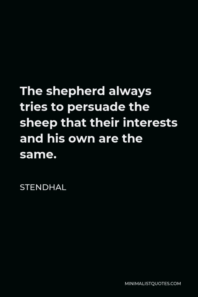 Stendhal Quote - The shepherd always tries to persuade the sheep that their interests and his own are the same.