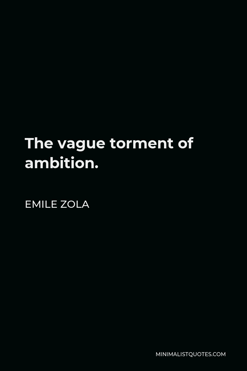 Emile Zola Quote - The vague torment of ambition.