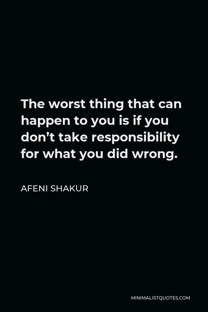 Afeni Shakur Quote - The worst thing that can happen to you is if you don’t take responsibility for what you did wrong.