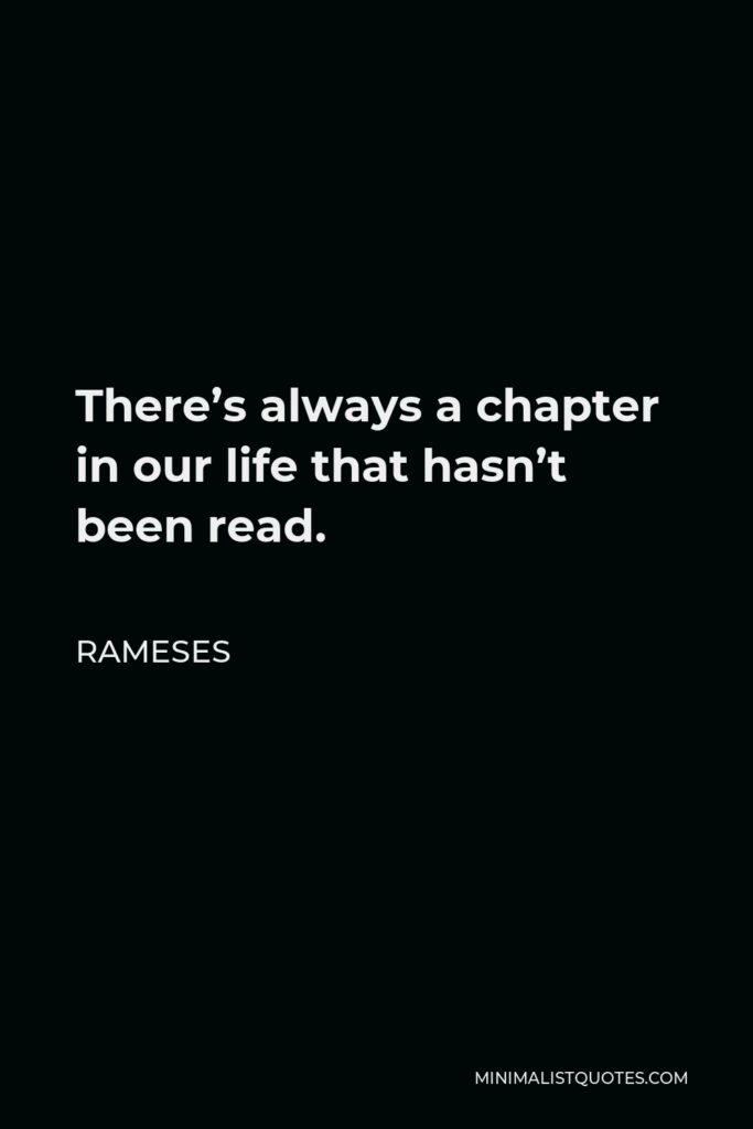 Rameses Quote - There’s always a chapter in our life that hasn’t been read.