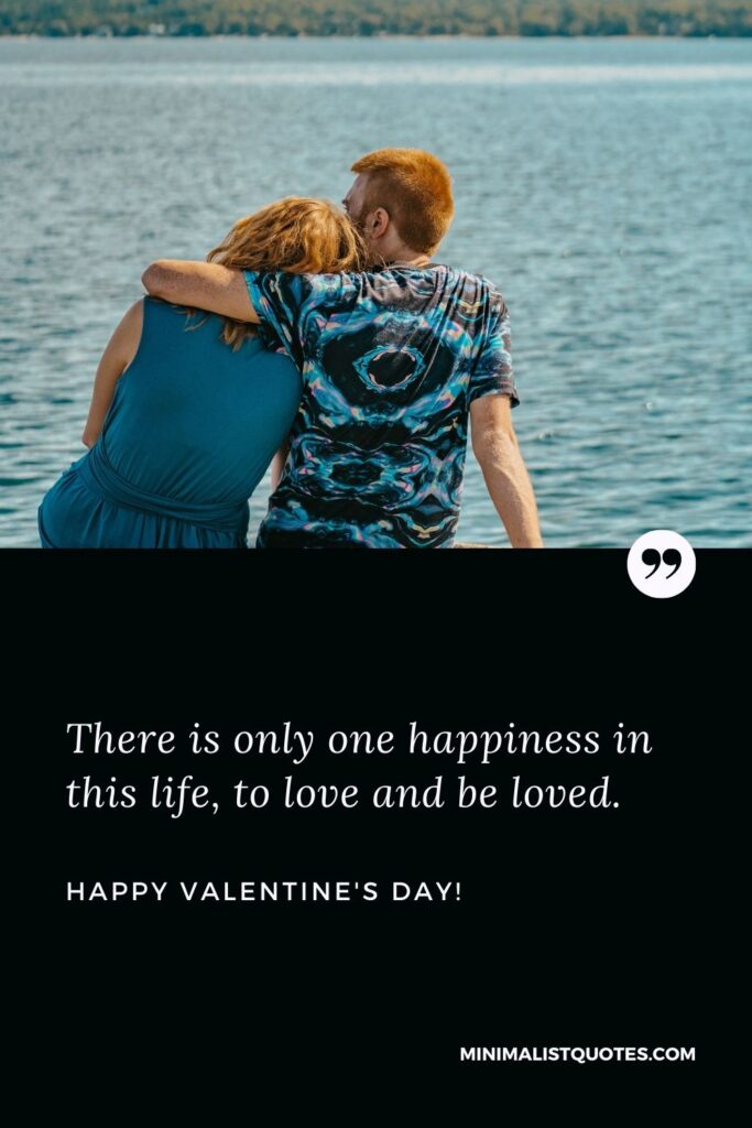 Valentine day msg for love: There is only one happiness in this life, to love and be loved. Happy Valentines Day!