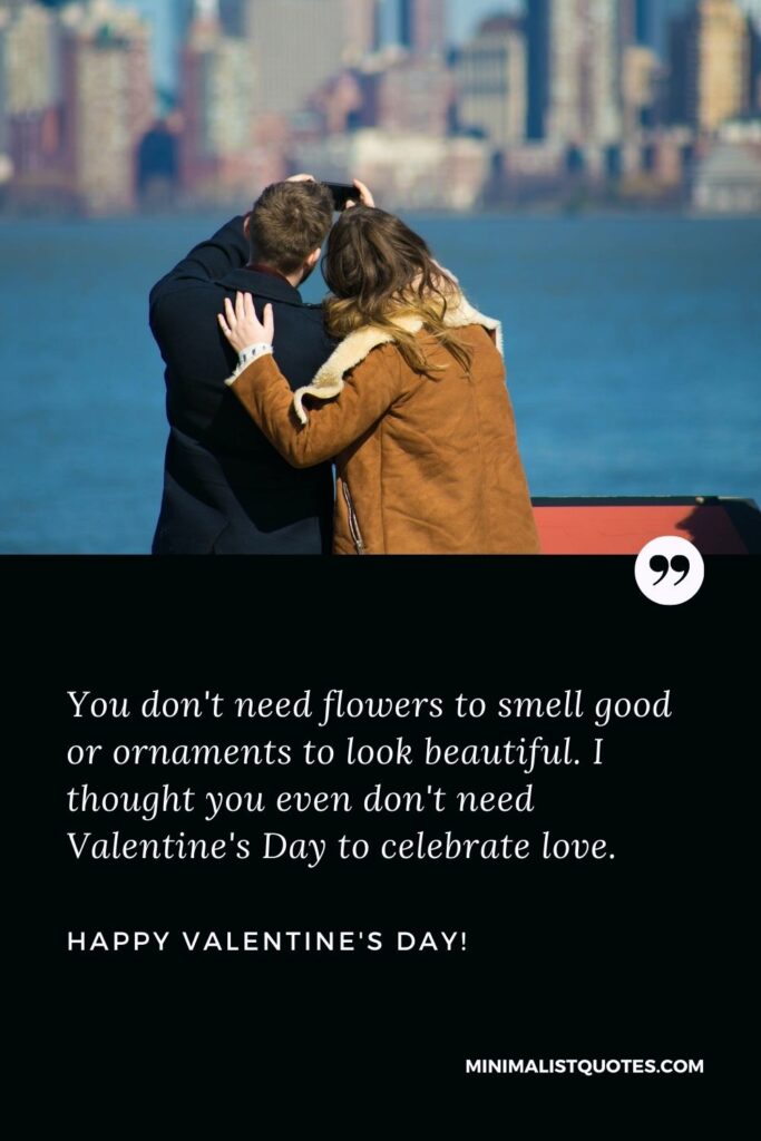 Valentine greeting card: You don't need flowers to smell good or ornaments to look beautiful. I thought you even don't need Valentine's Day to celebrate love. Happy Valentines Day!