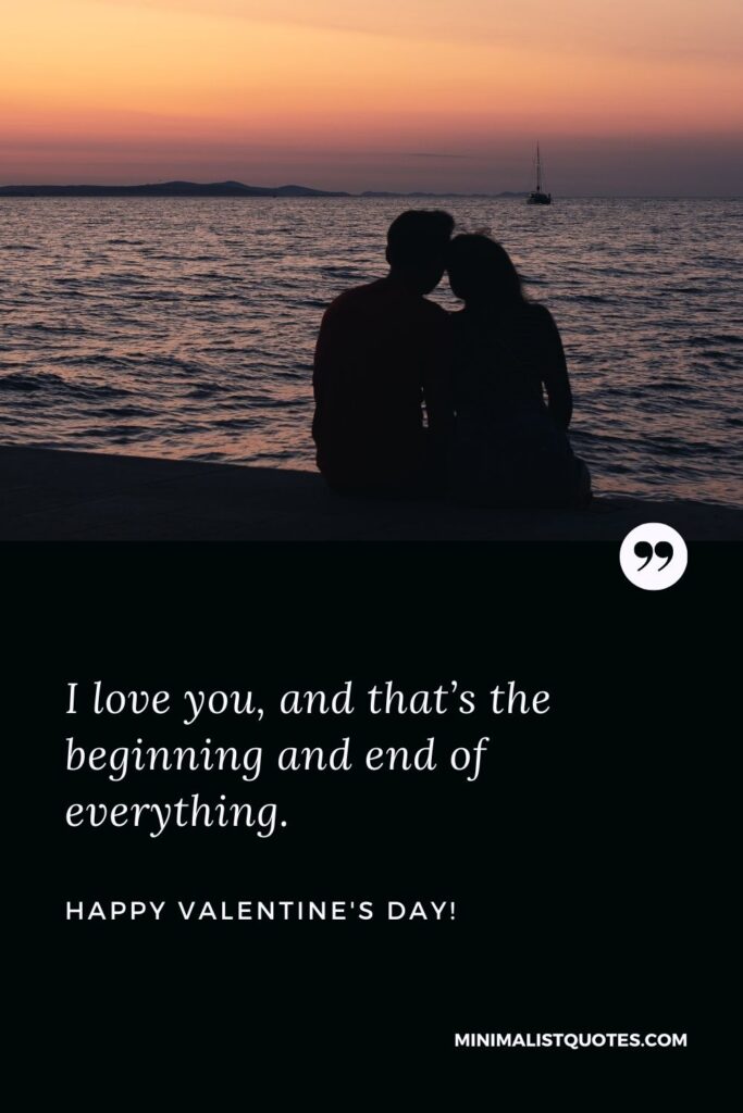 Valentine msg for husband: I love you, and that’s the beginning and end of everything. Happy Valentines Day!