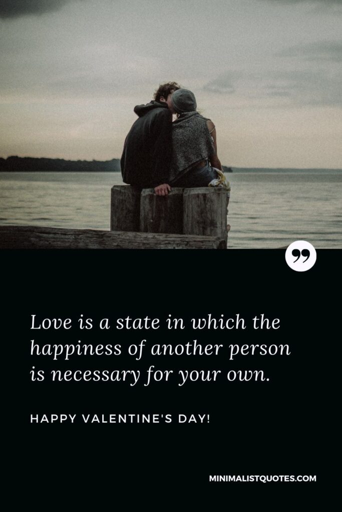 Valentine wishes for boyfriend: Love is a state in which the happiness of another person is necessary for your own. Happy Valentines Day!