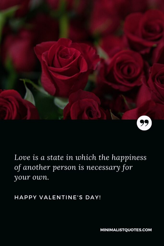 Valentine wishes for friends: Love is a state in which the happiness of another person is necessary for your own. Happy Valentines Day!