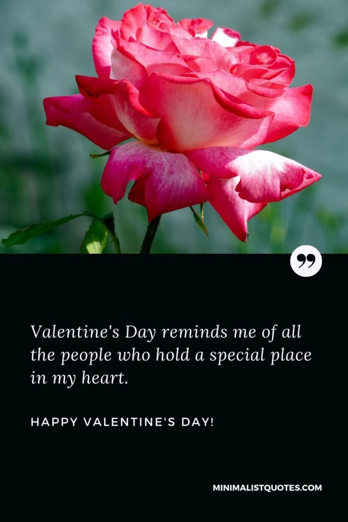 Valentine's day greetings: Valentine's Day reminds me of all the people who hold a special place in my heart. Happy Valentines Day!