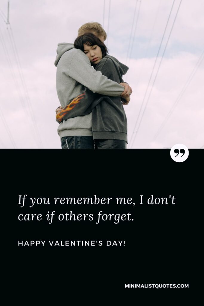 Valentines day images with quotes: If you remember me, I don't care if others forget. Happy Valentines Day!