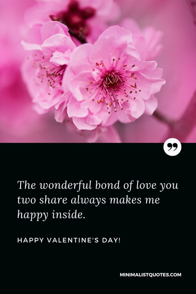 Valentine's day wishes for daughter and son in law: The wonderful bond of love you two share always makes me happy inside. Happy Valentines Day!