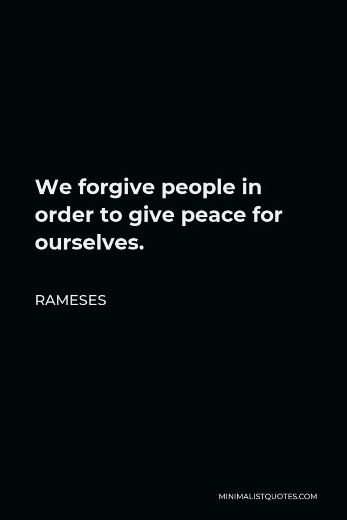 Rameses Quote - We forgive people in order to give peace for ourselves.