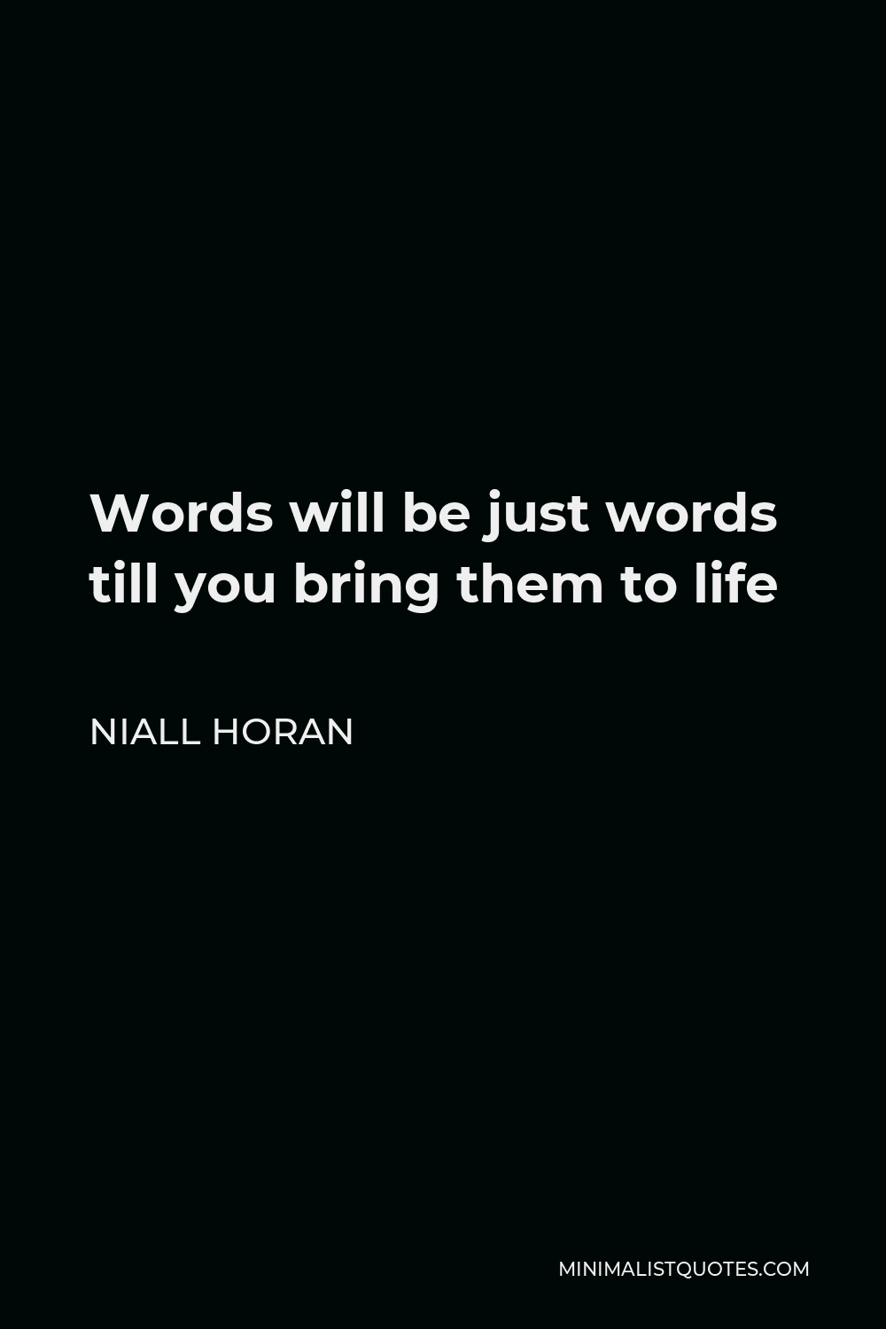 Niall Horan Quote - Words will be just words till you bring them to life