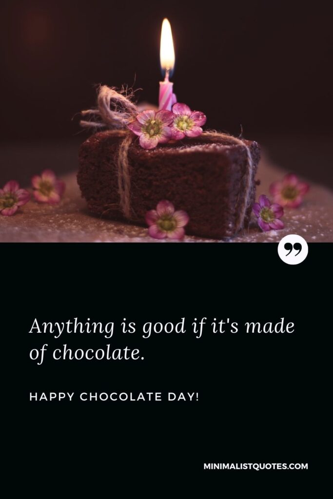 World chocolate day quotes: Anything is good if it's made of chocolate. Happy Chocolate Day!