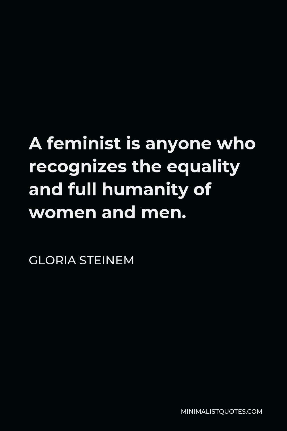 Gloria Steinem Quote - A feminist is anyone who recognizes the equality and full humanity of women and men.