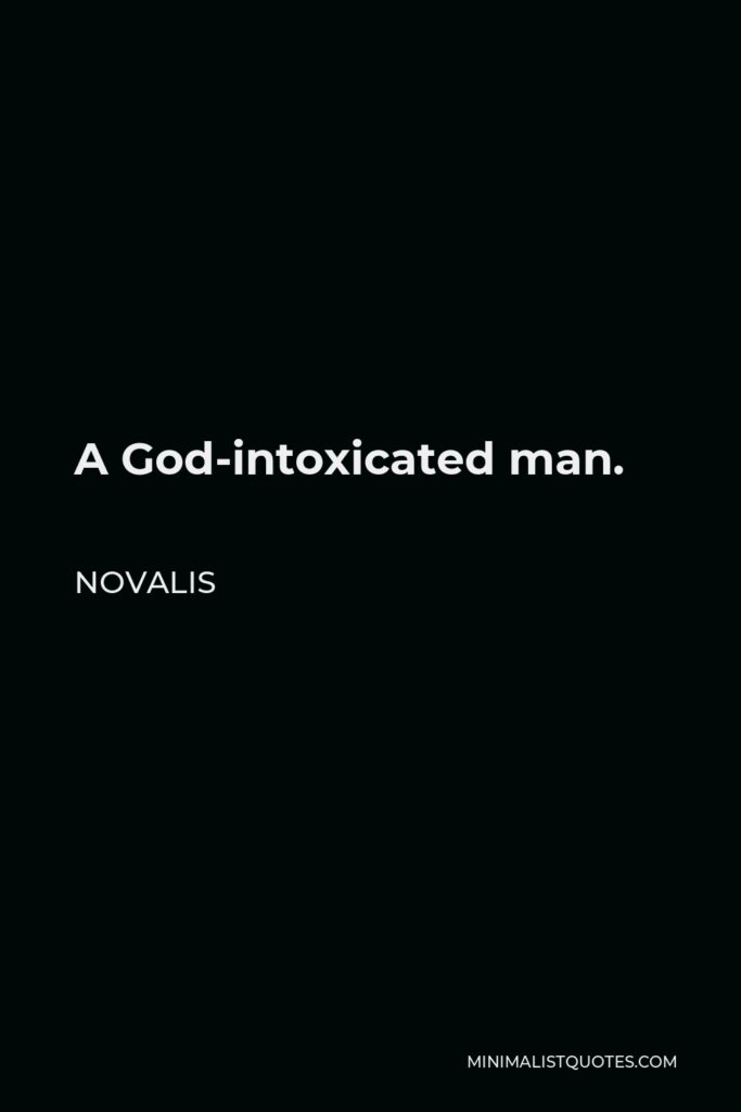 Novalis Quote - A God-intoxicated man.