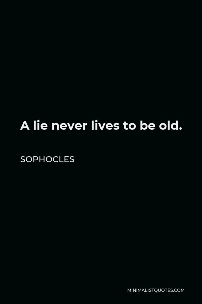 Sophocles Quote - A lie never lives to be old.