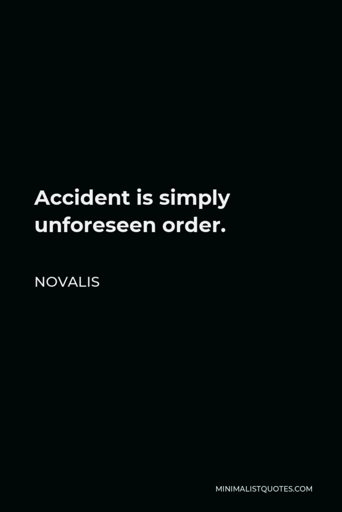 Novalis Quote - Accident is simply unforeseen order.