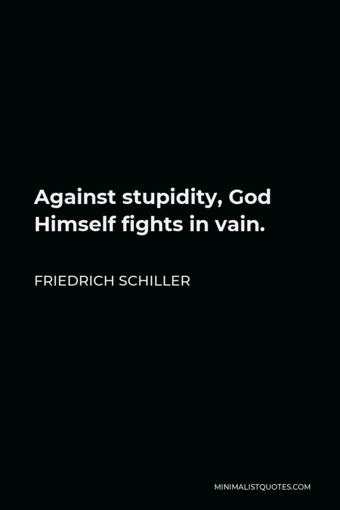 Friedrich Schiller Quote - Against stupidity, God Himself fights in vain.