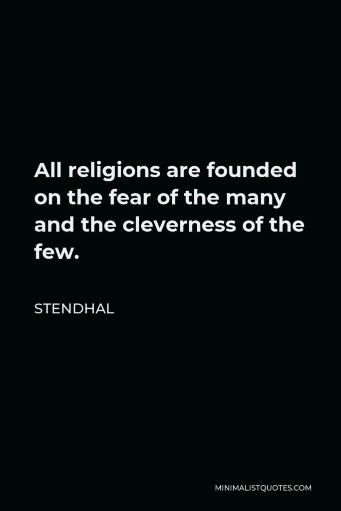Stendhal Quote - All religions are founded on the fear of the many and the cleverness of the few.