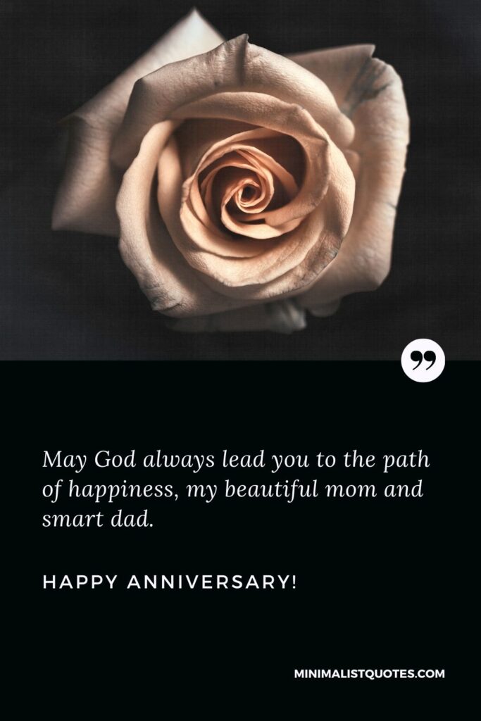 Anniversary quotes for parents: May God always lead you to the path of happiness, my beautiful mom and smart dad. Happy Anniversary!