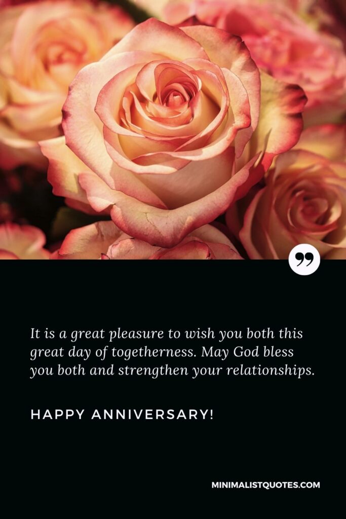 Anniversary wishes for friend: It is a great pleasure to wish you both this great day of togetherness. May God bless you both and strengthen your relationships. Happy Anniversary!