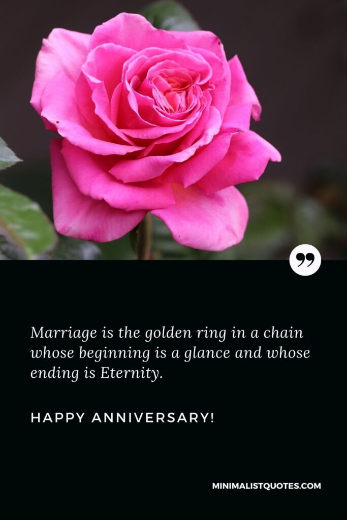 Anniversary wishes for sister: Marriage is the golden ring in a chain whose beginning is a glance and whose ending is Eternity. Happy Anniversary!