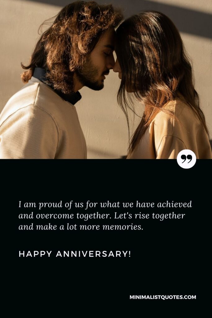 Anniversary wishes in English: I am proud of us for what we have achieved and overcome together. Let's rise together and make a lot more memories. Happy Anniversary!