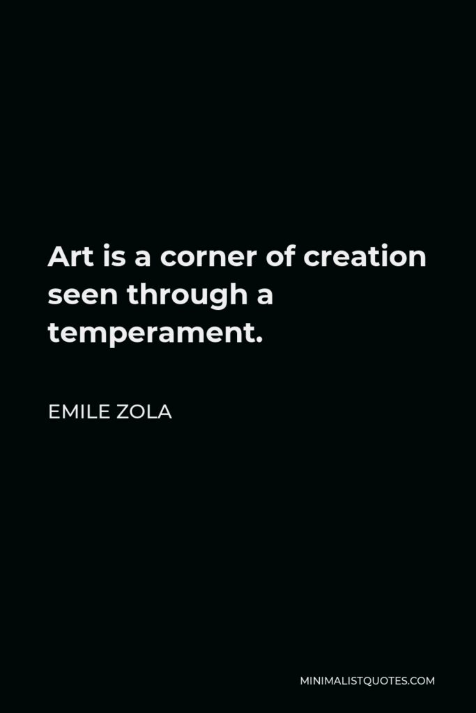 Emile Zola Quote - Art is a corner of creation seen through a temperament.