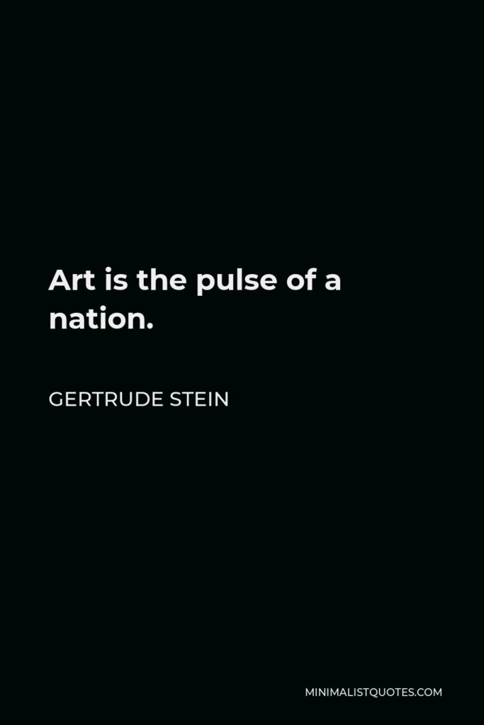 Gertrude Stein Quote - Art is the pulse of a nation.