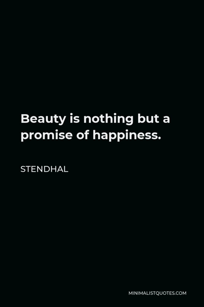 Stendhal Quote - Beauty is nothing but a promise of happiness.