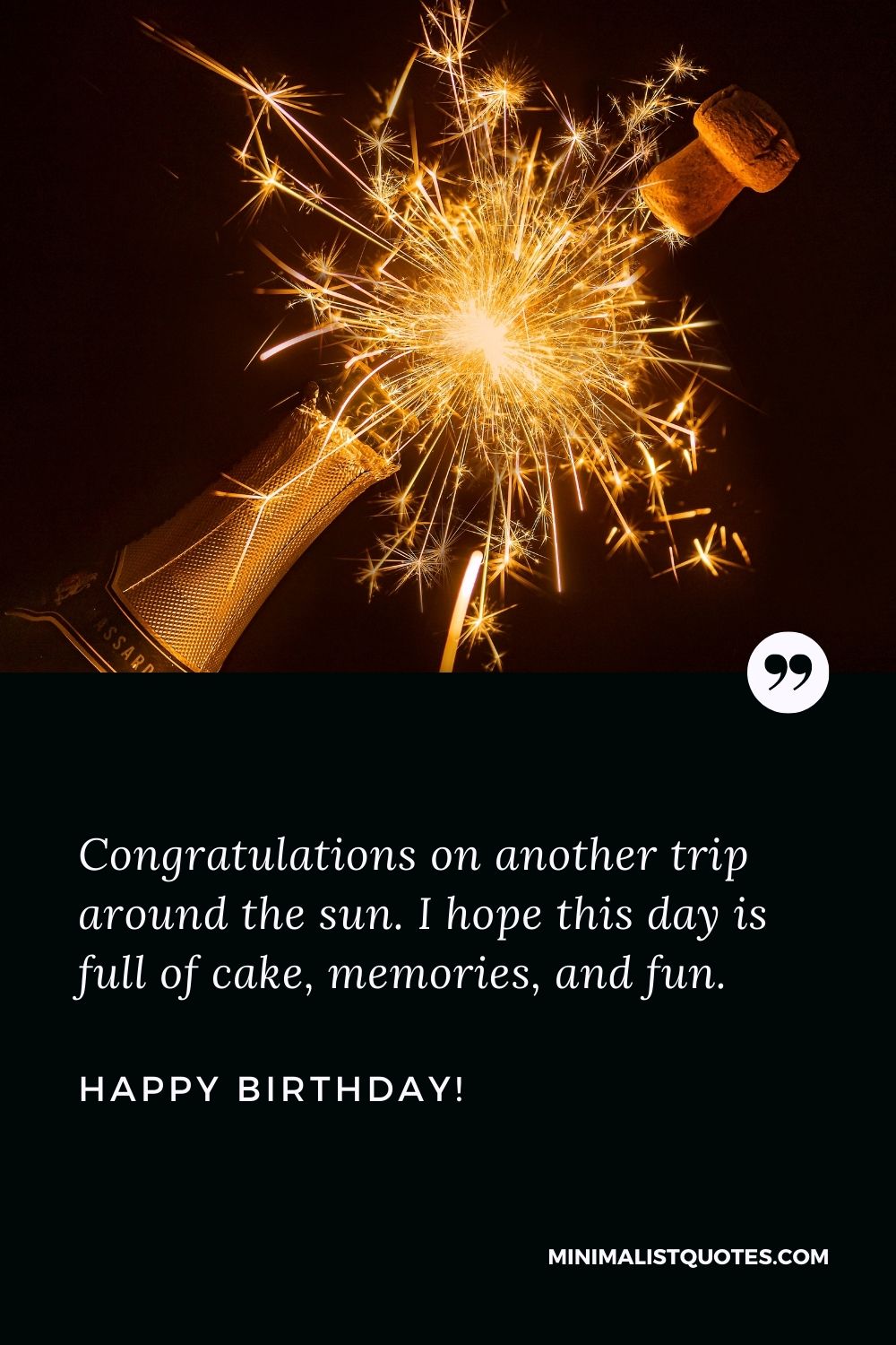 Birthday quotes for friend: Congratulations on another trip around the sun. I hope this day is full of cake, memories, and fun. Happy Birthday!