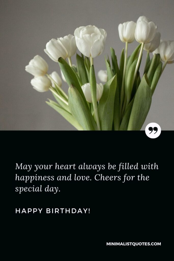 Birthday wishes for sister in law: May your heart always be filled with happiness and love. Cheers for the special day. Happy Birthday!