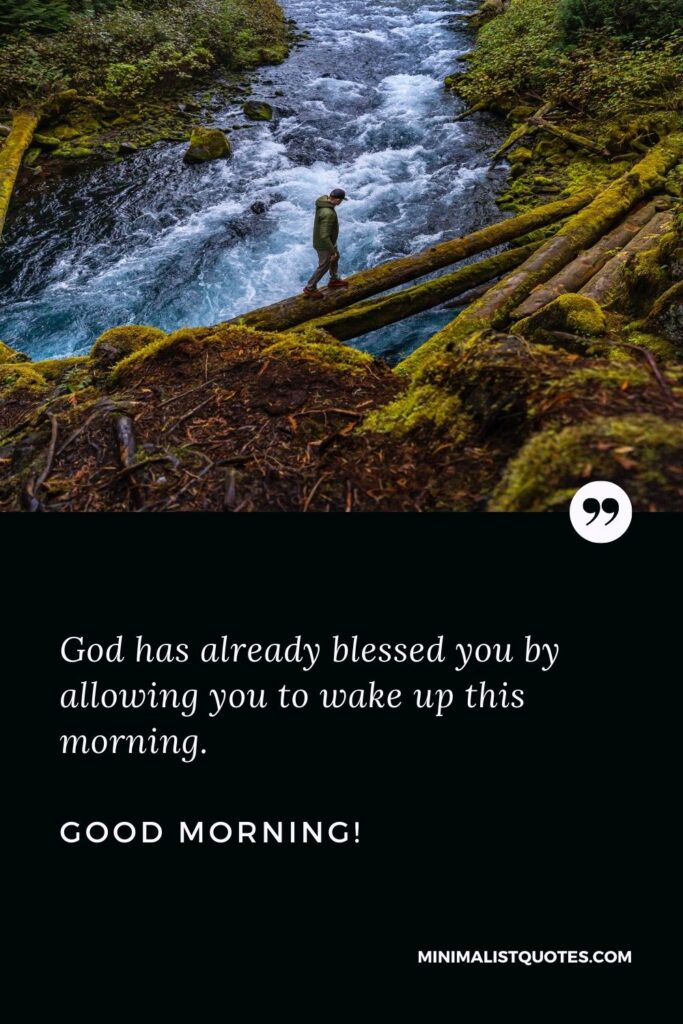 Blessed morning quotes: God has already blessed you by allowing you to wake up this morning. Good Morning!