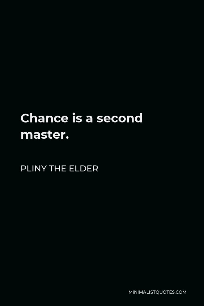 Pliny the Elder Quote - Chance is a second master.