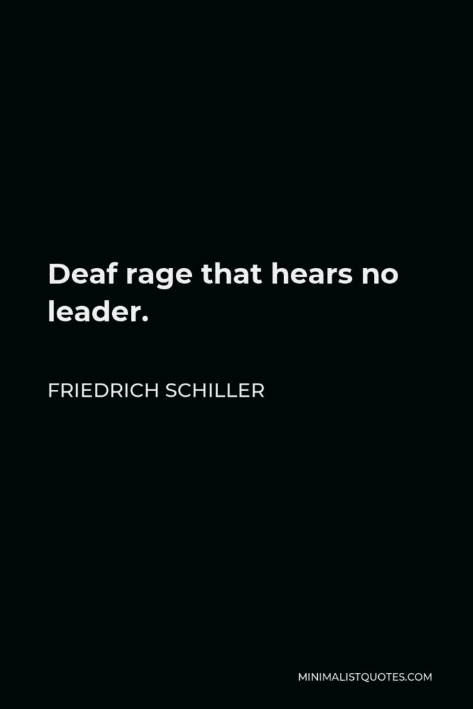 Friedrich Schiller Quote - Deaf rage that hears no leader.