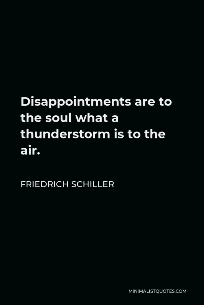 Friedrich Schiller Quote - Disappointments are to the soul what a thunderstorm is to the air.