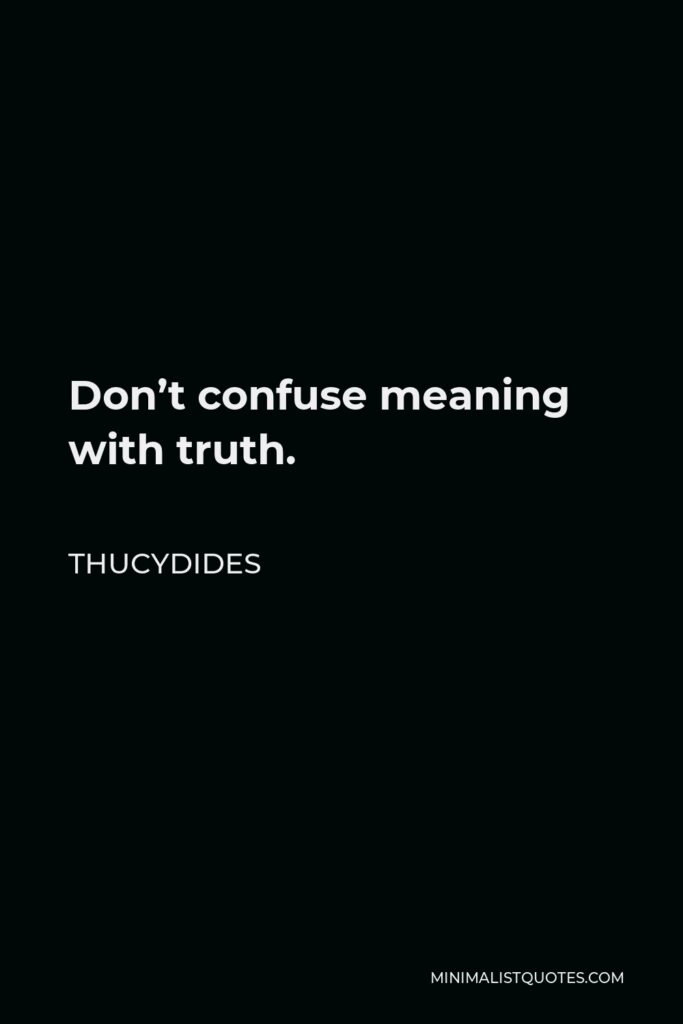 Thucydides Quote - Don’t confuse meaning with truth.