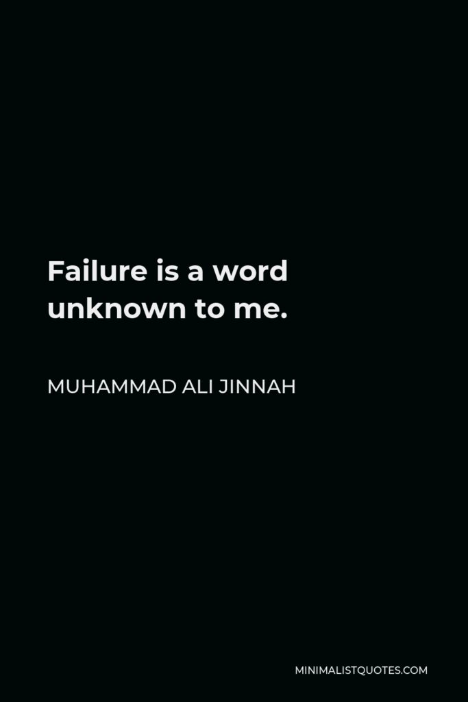Muhammad Ali Jinnah Quote - Failure is a word unknown to me.