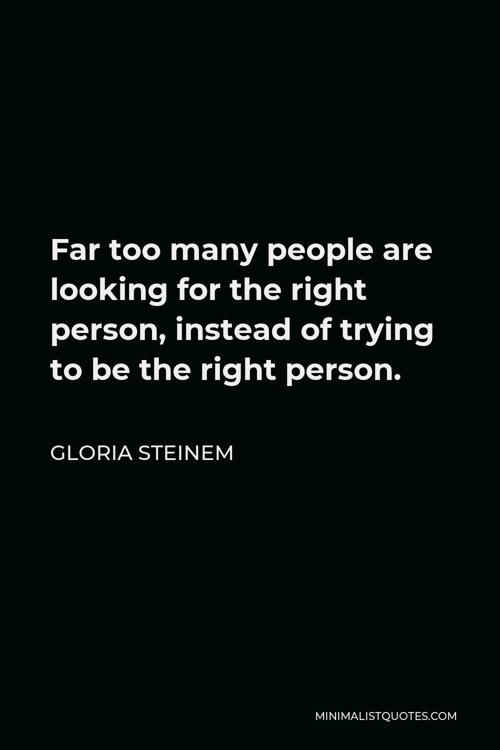 Gloria Steinem Quote: Far too many people are looking for the right