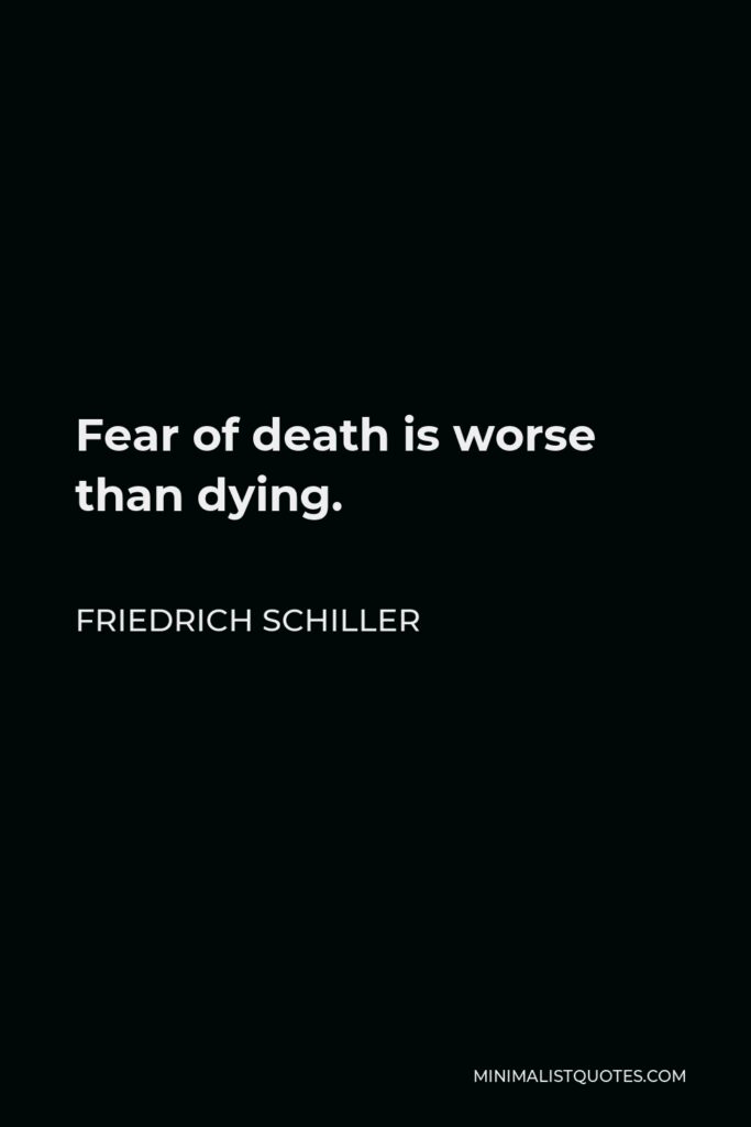 Friedrich Schiller Quote - Fear of death is worse than dying.