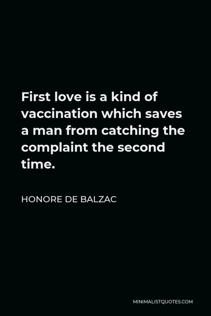 Honore de Balzac Quote - First love is a kind of vaccination which saves a man from catching the complaint the second time.