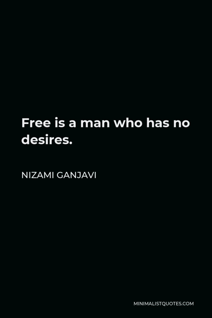 Nizami Ganjavi Quote - Free is a man who has no desires.