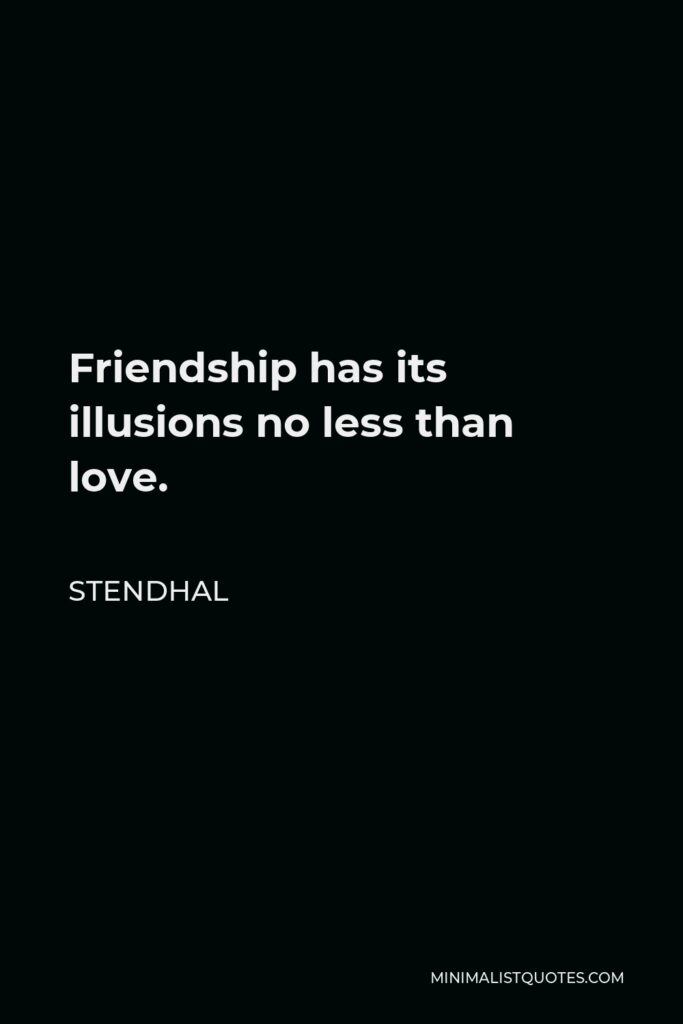Stendhal Quote - Friendship has its illusions no less than love.