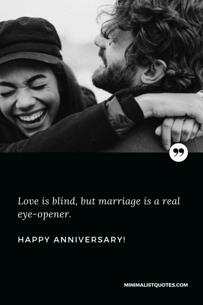 Funny anniversary quotes: Love is blind, but marriage is a real eye-opener. Happy Anniversary!