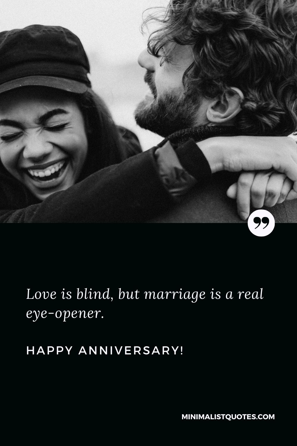 Love is blind, but marriage is a real eye-opener. Happy Anniversary!