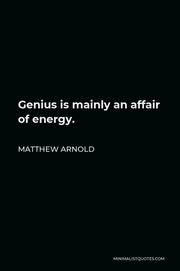 Matthew Arnold Quote - Genius is mainly an affair of energy.