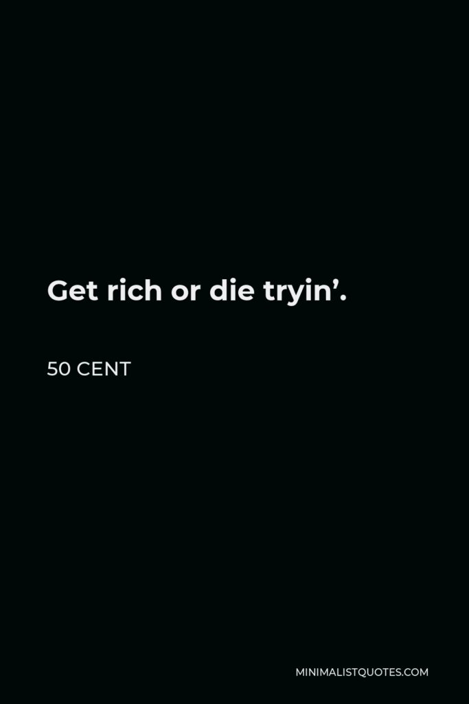 50 Cent Quote - Get rich or die tryin’.