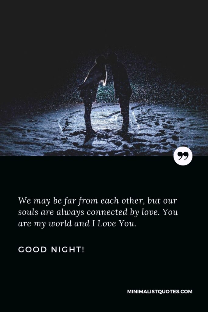 Good night I love you: We may be far from each other, but our souls are always connected by love. You are my world and I Love You. Good Night!