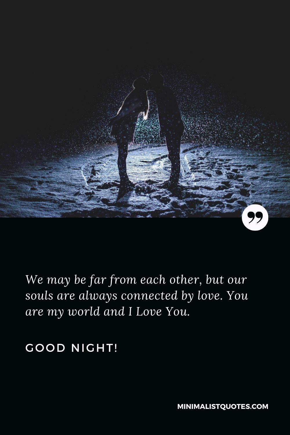 Good night I love you: We may be far from each other, but our souls are always connected by love. You are my world and I Love You. Good Night!